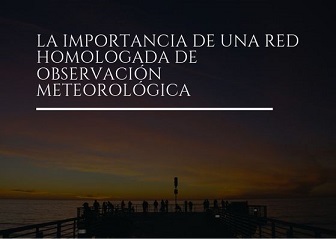 La importancia de una red de estaciones meteorológicas homologada
